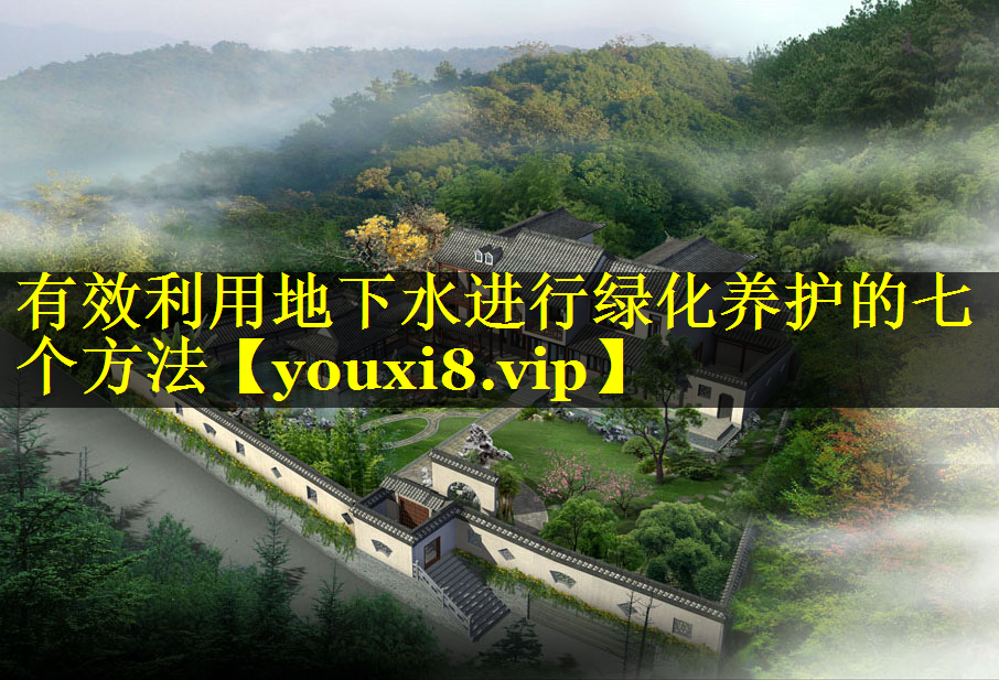 有效利用地下水进行绿化养护的七个方法